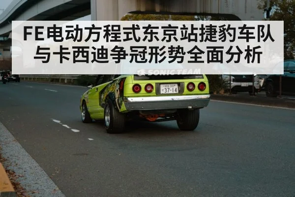 FE电动方程式东京站捷豹车队与卡西迪争冠形势全面分析